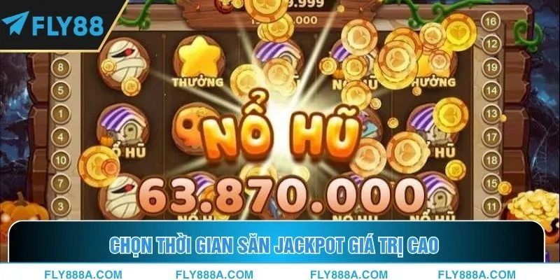 Chọn thời gian săn jackpot giá trị cao